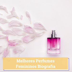 qual o melhor perfume biografia feminino